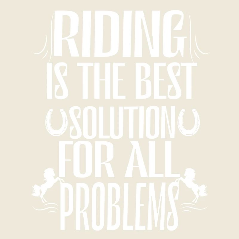 Horse riding is the best solution to all problems.
