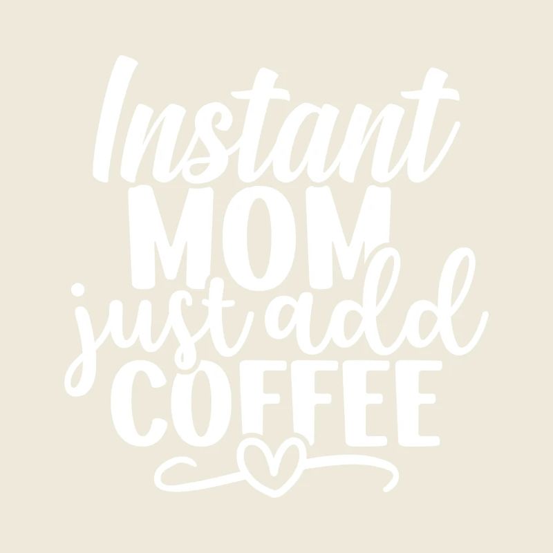 Instant Mom Just Add Coffee