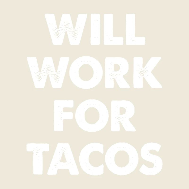 Will Work For Tacos