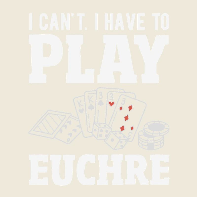 I can't, I have to play Euchre