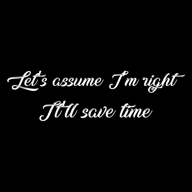 Let's assume I'm right, it'll save time