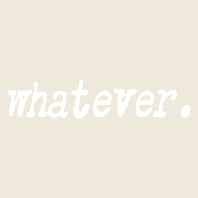 Whatever