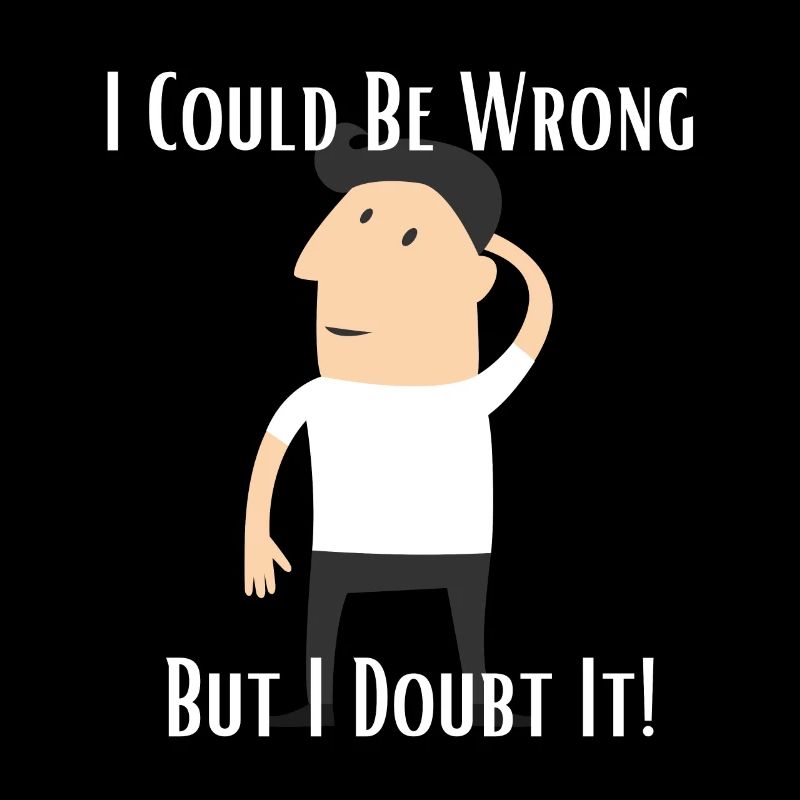 I Could Be Wrong But I Doubt It.