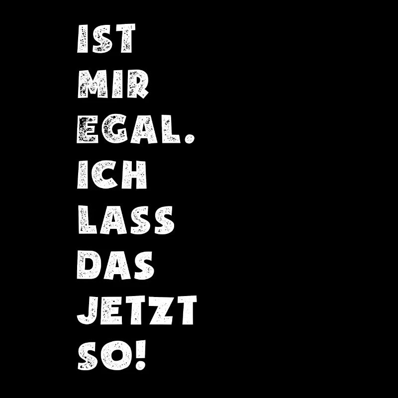 Ist mir egal ich lass das jetzt so - Spruch