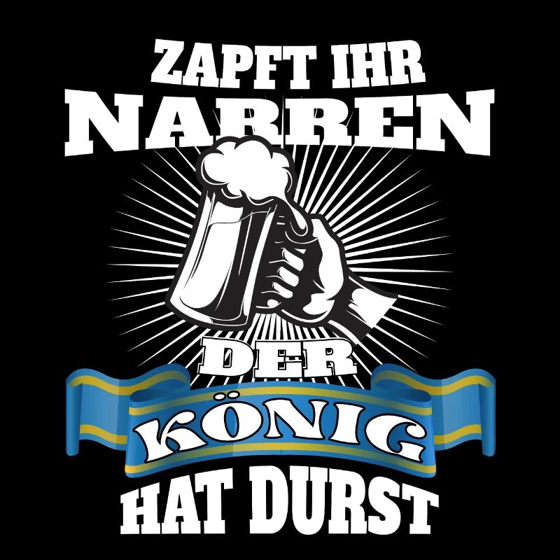 Zapft ihr Narren, der König hat Durst!