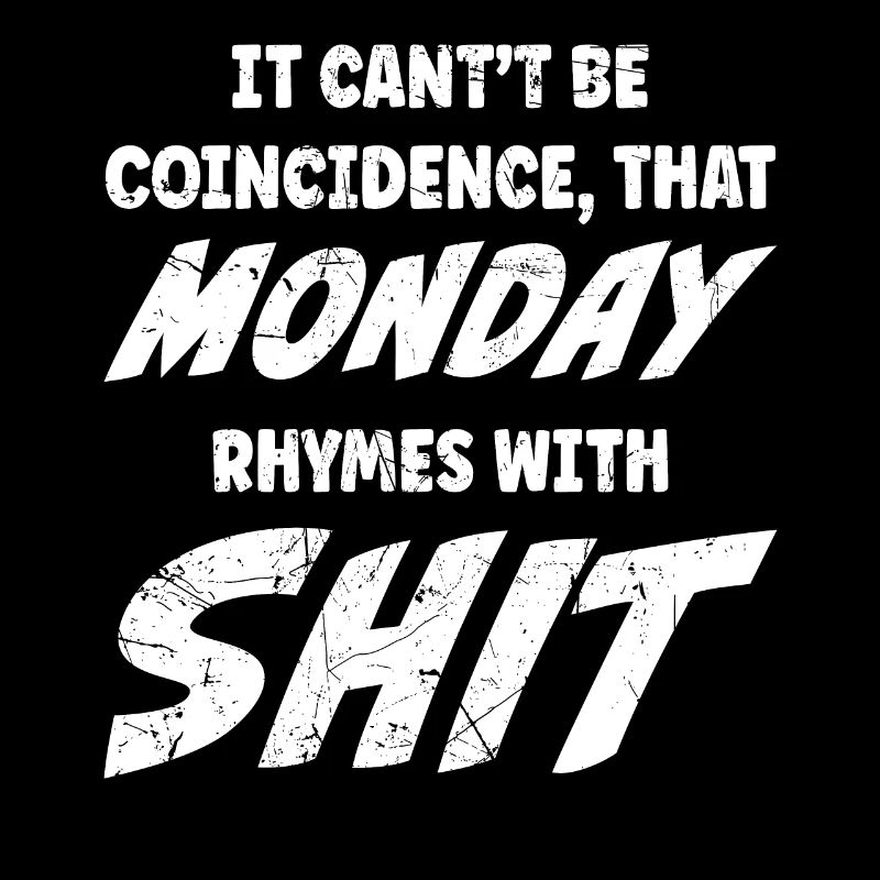 Monday rhymes with Shit