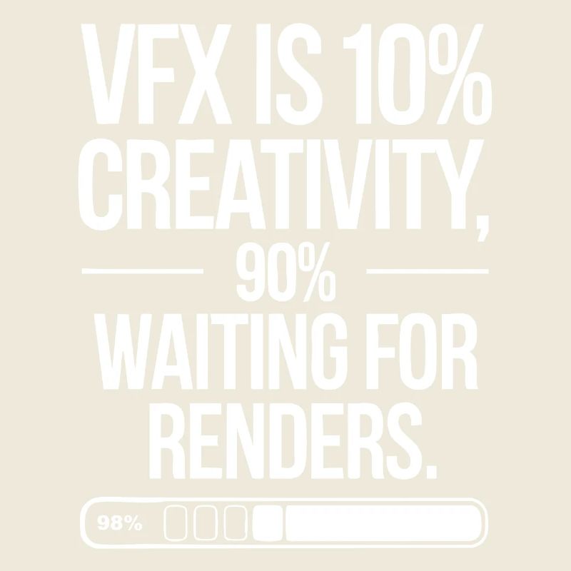 VFX is 10% creativity and 90% waiting for render
