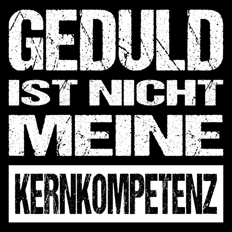 Geduld Ist Nicht Meine Kernkompetenz Spruch Lustig
