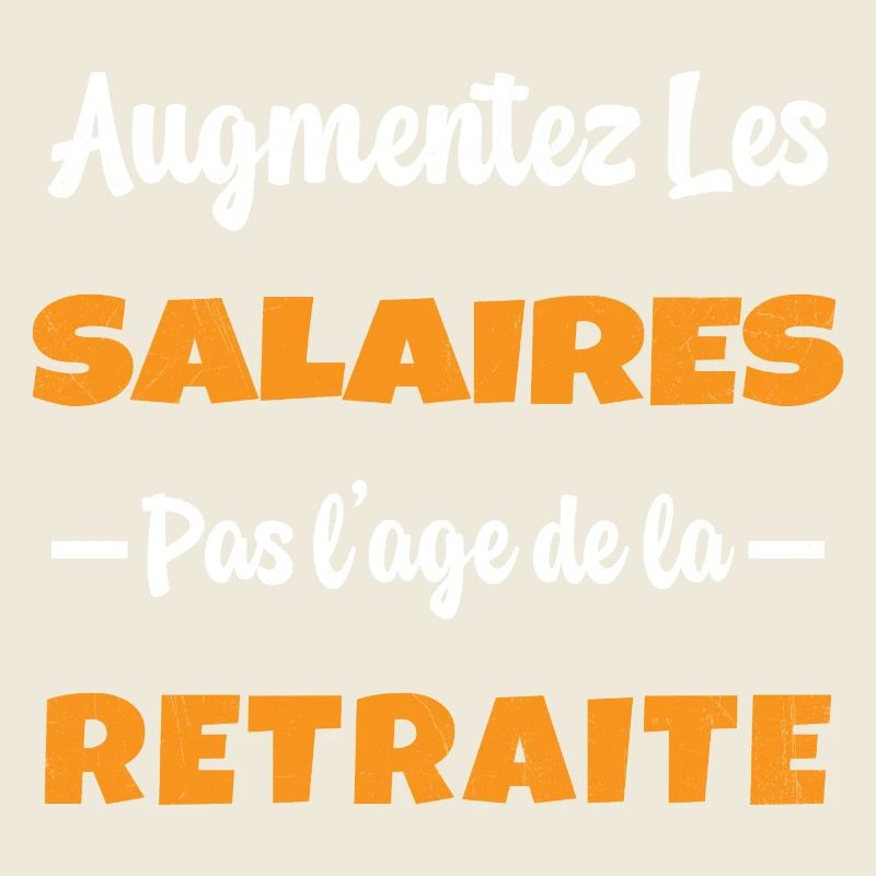Augmentez les salaires pas l'Age de la Retraite