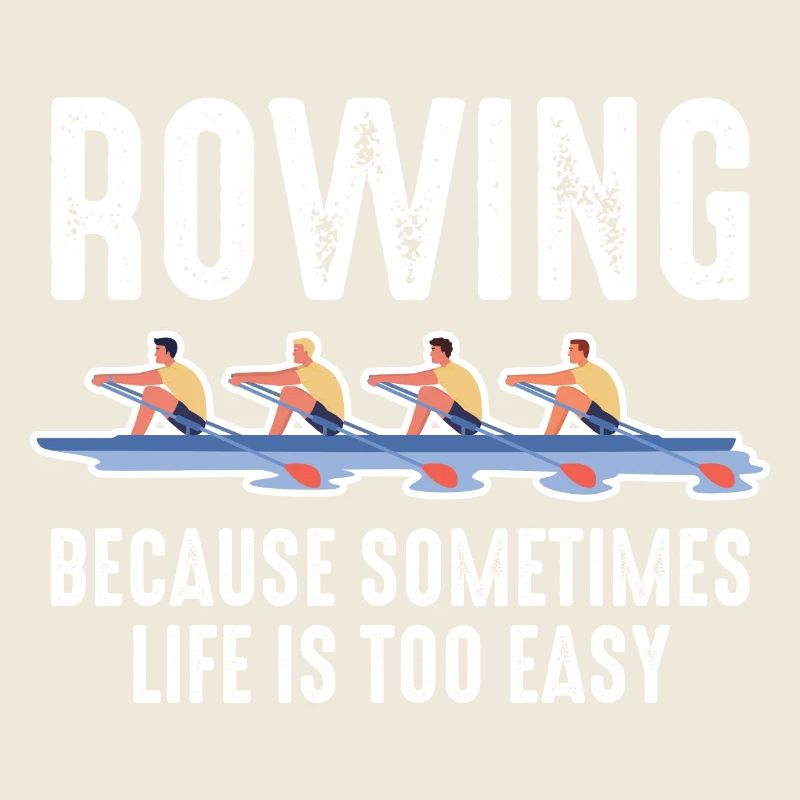 Rowing Mens Because Sometimes Life Is Too Easy