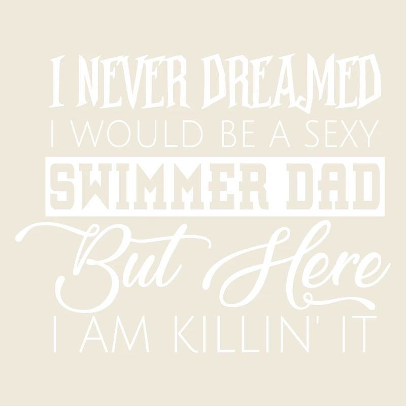 I never dreamed to bea swimmer dad