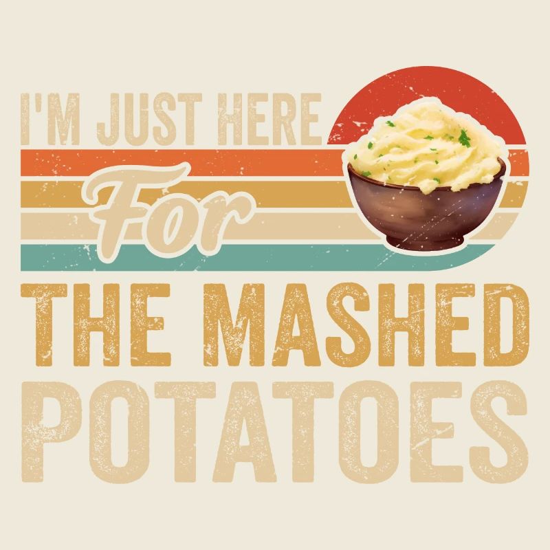 I'm Just Here For The Mashed Potatoes Funny Gag