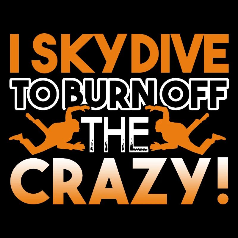 Skydiving I Skydive To Burn Off The Crazy
