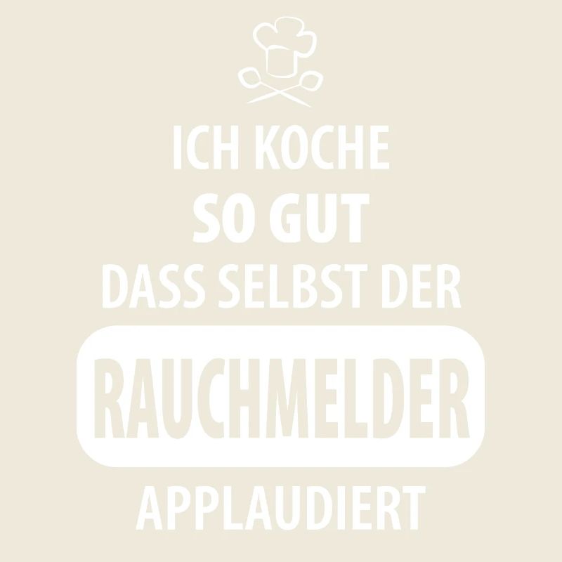 ICH koche so gut dass selbst der Rauchmelder