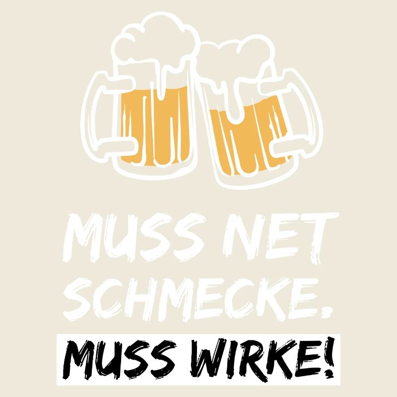 Muss net schmecke muss wirke - Bier