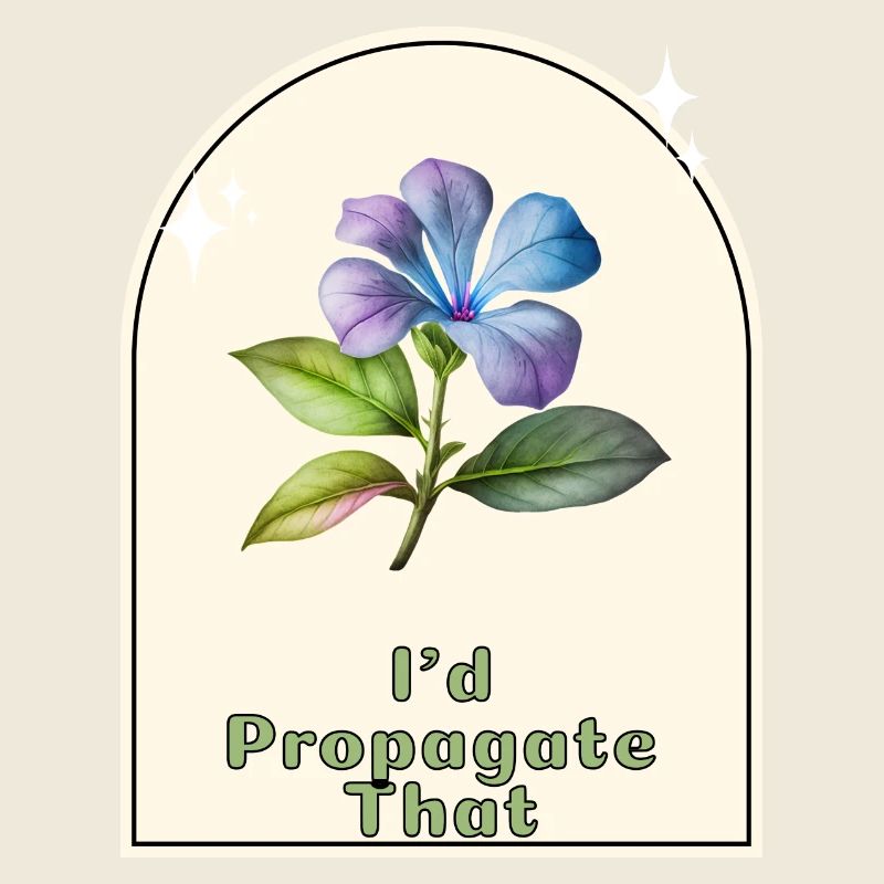 "I'd Propagate That" - Gardener's Humor Indoor