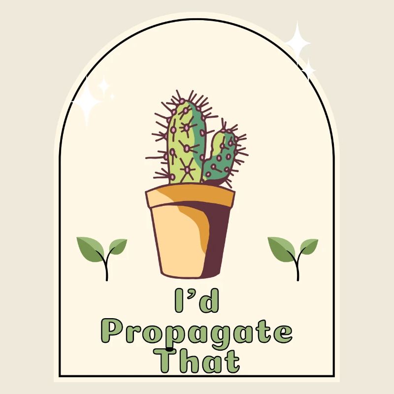 "I'd Propagate That" - Gardener's Humor Indoor