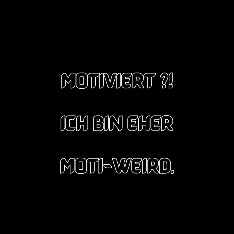 Motiviert?! Ich bin eher moti-weird.