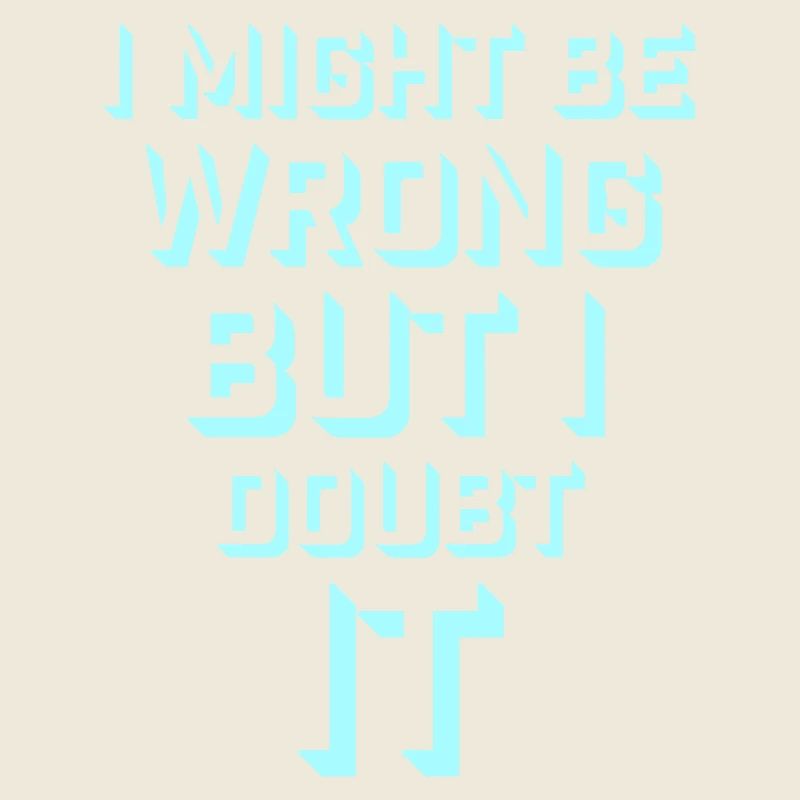 I Might Be Wrong But I Doubt It Lustig Sarkastisch