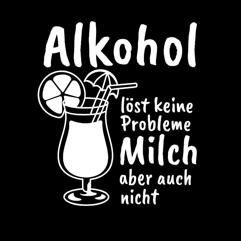 Alkohol löst kein Problem Milch auch nicht Spruch