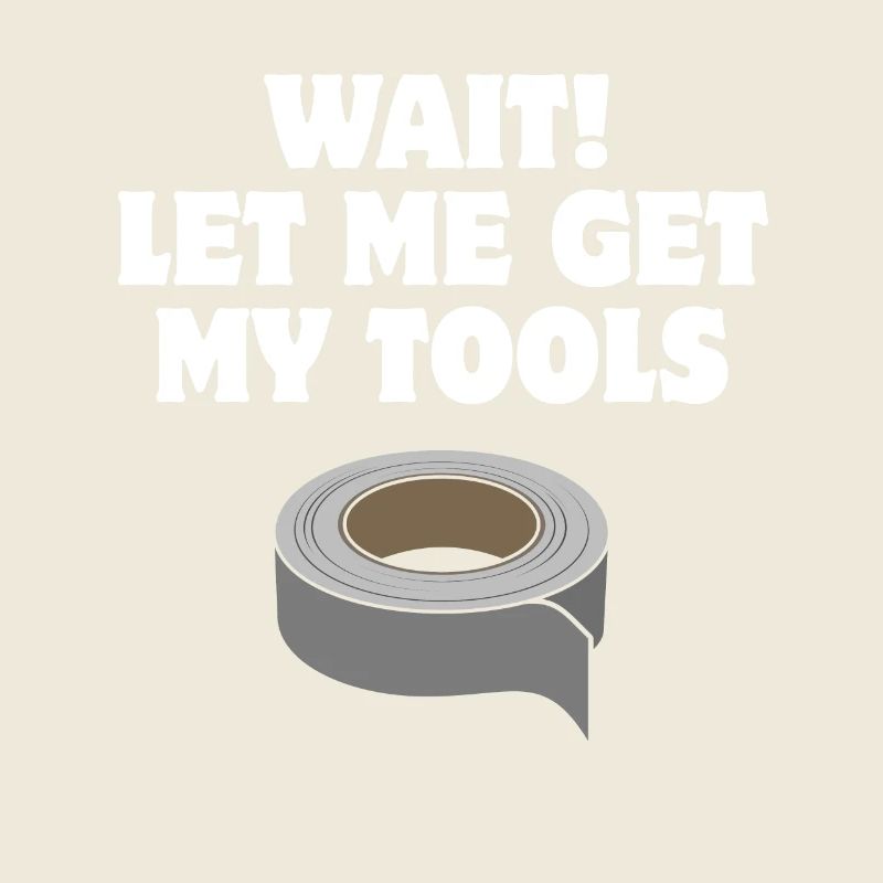 Wait! Let me get my tools - Duct Tape