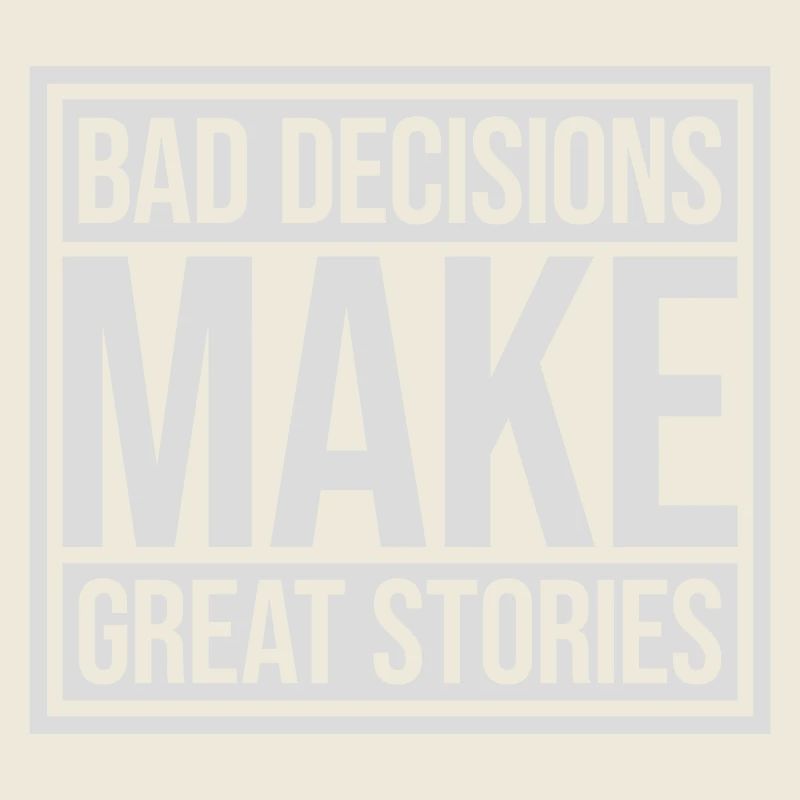 bad decisions great stories