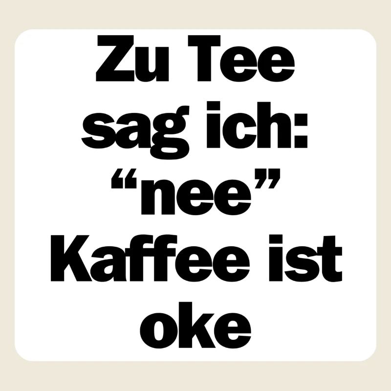 Zu Tee sag ich nee - Kaffee ist oke