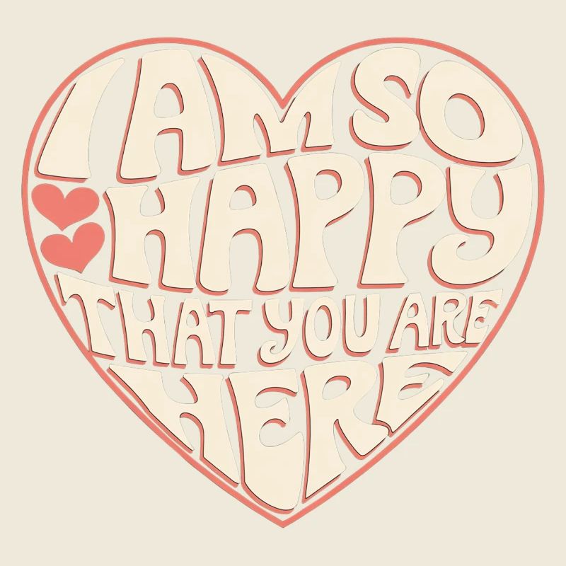 I Am So Happy That You Are Here 8