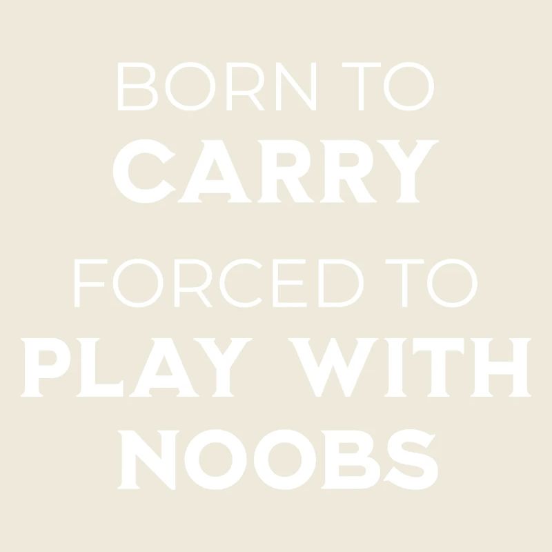 Born To Carry Forcé de jouer avec les noobs