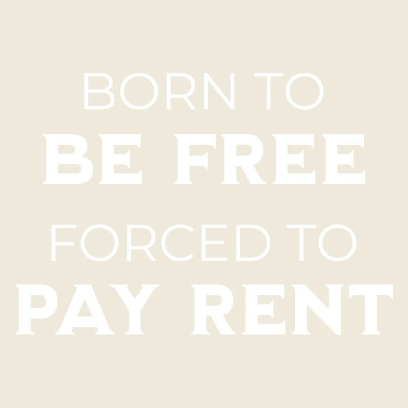 Né pour être libre, forcé de payer un loyer, sarcasme