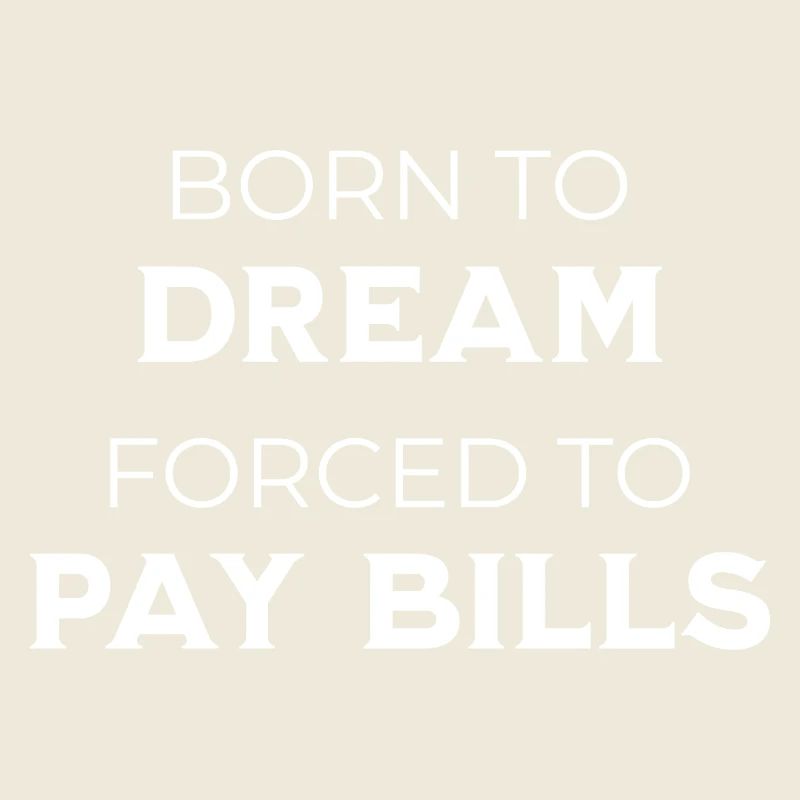 Born To Dream – Forced To Pay Bills Sarkasmus