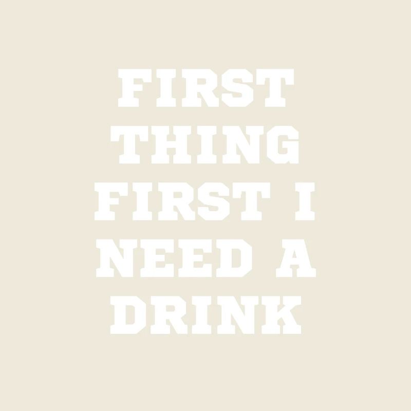 The first thing I need is a drink