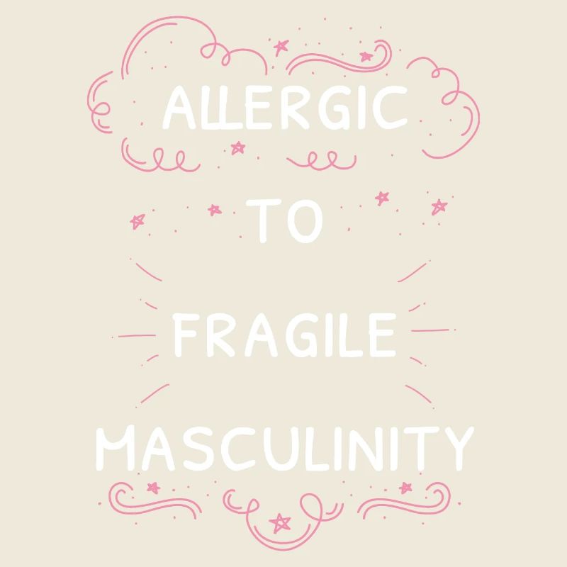 Allergic To Fragile Masculinity I