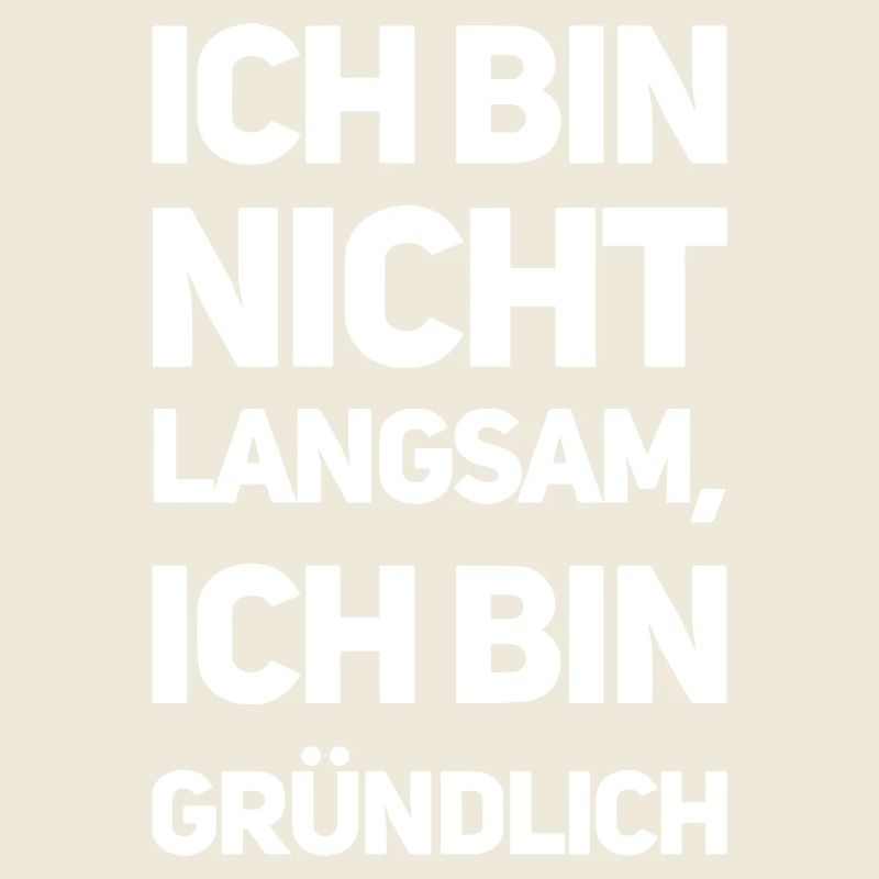 Ich bin nicht langsam, ich bin gründlich