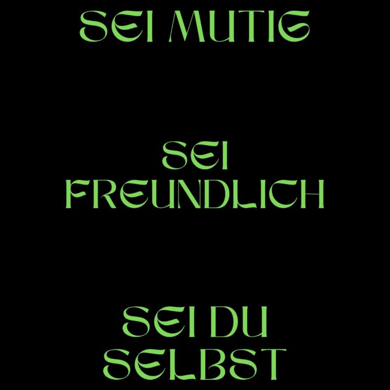 Sei mutig, sei freundlich, sei du selbst.