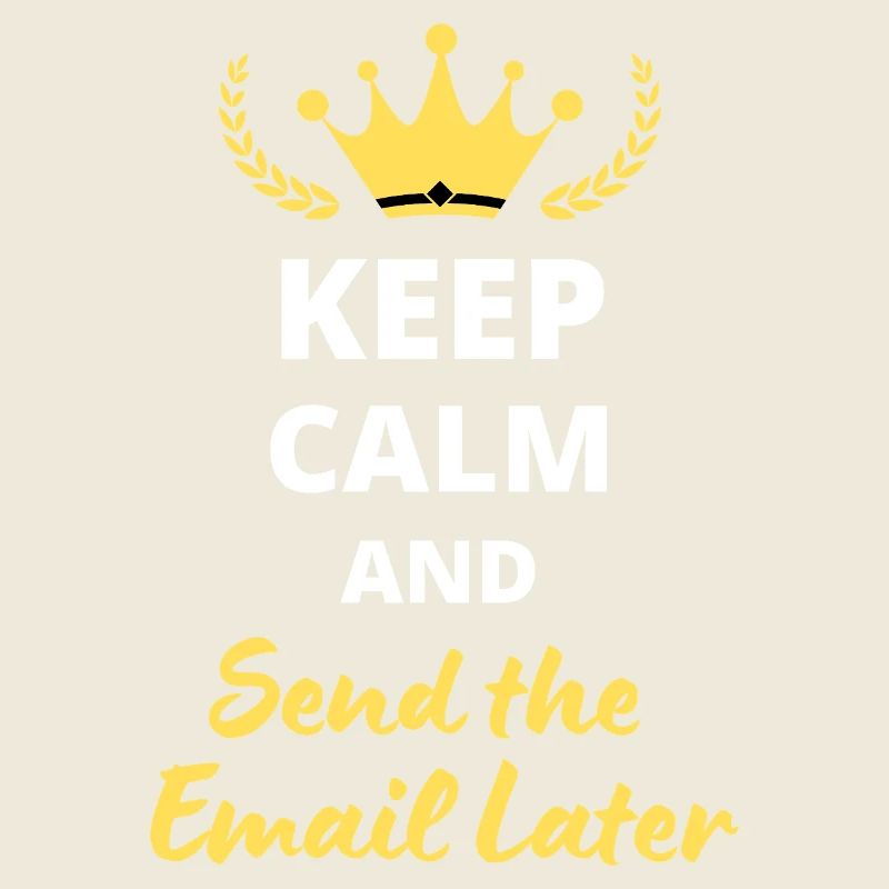 “Keep Calm and Send the Email Later”