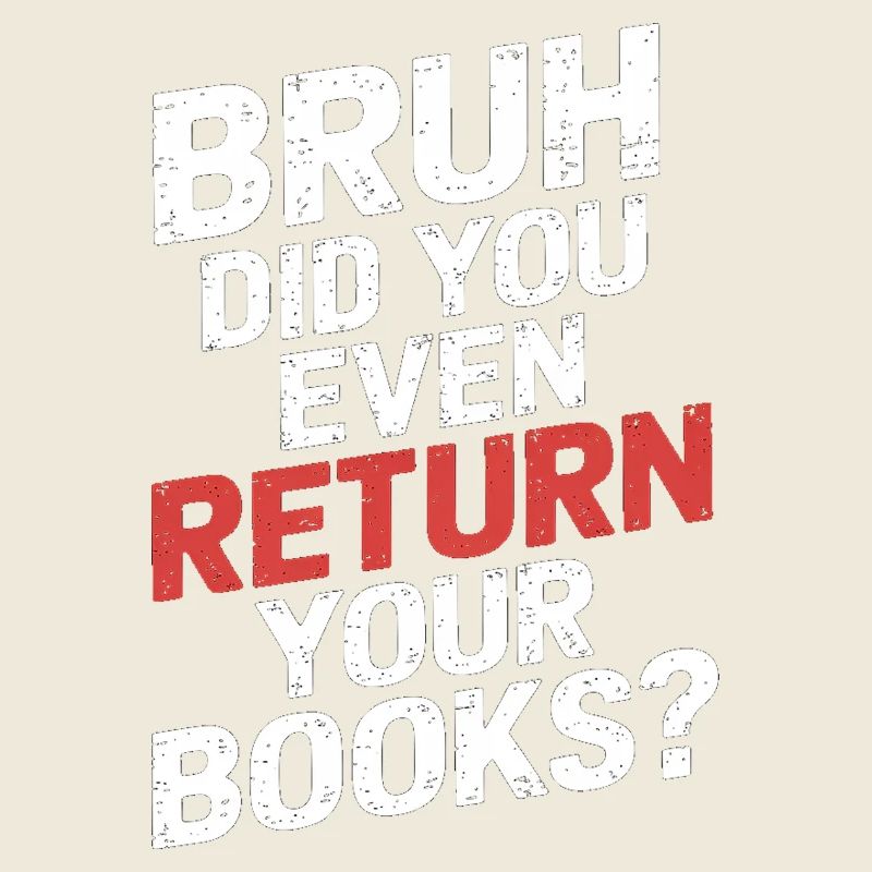 Bruh Did You Even Return Your Books 13