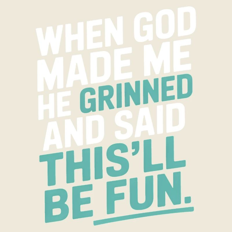 When God made me, he grinned!