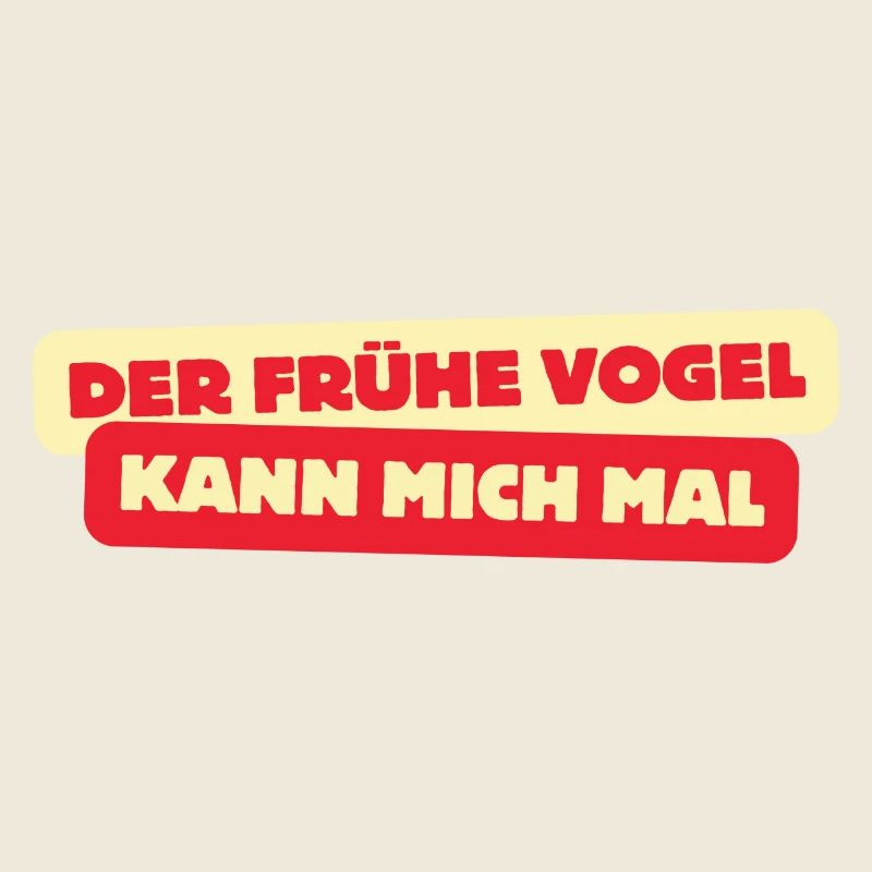 DER FRÜHE VOGEL KANN MICH MAL
