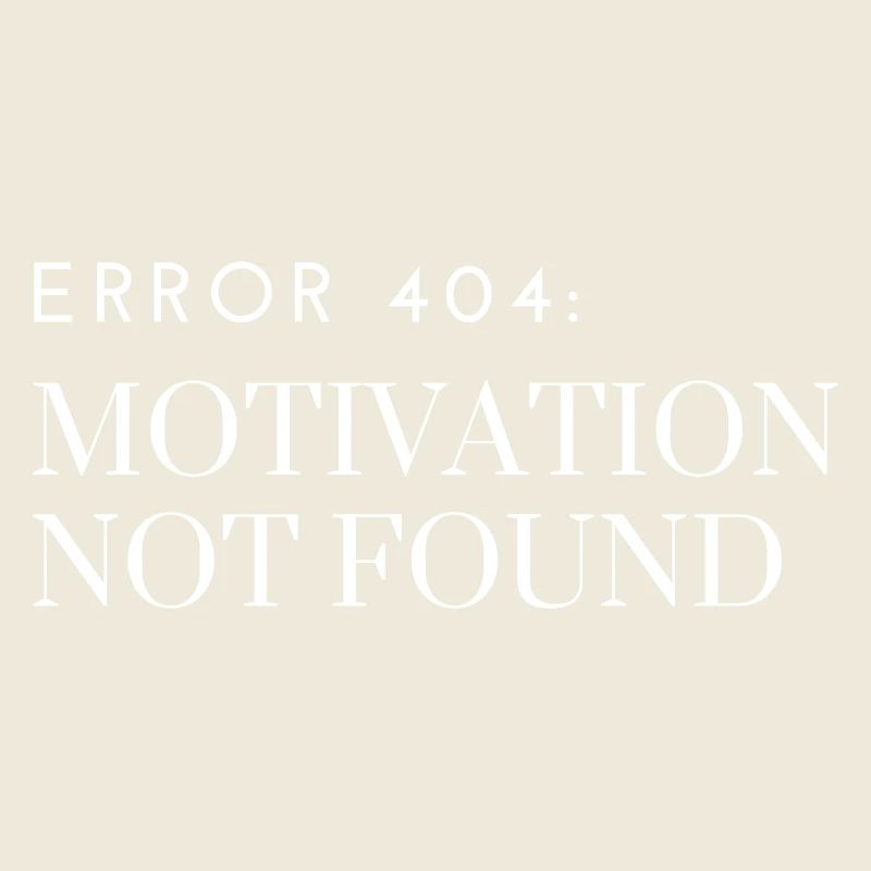 Error 404: Motivation Not Found