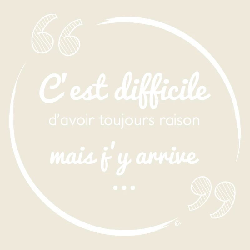 C'est difficile d'avoir toujours raison (blanc)