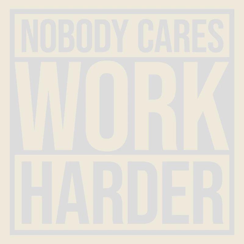 nobody cares work harder