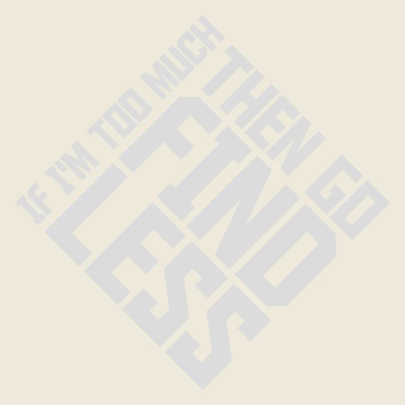 if im too much