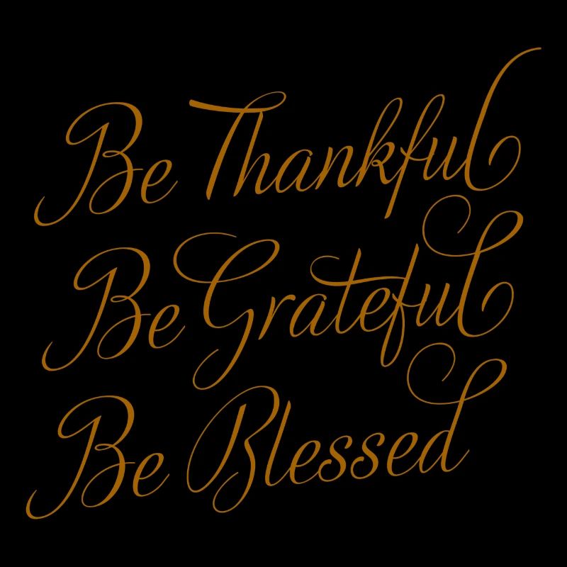 Be Thankful - Be Grateful