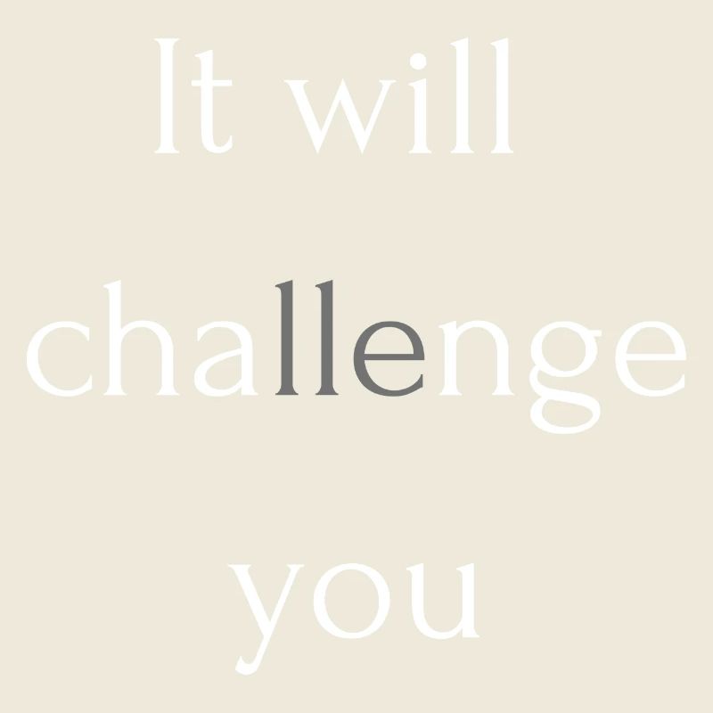 It will challenge you