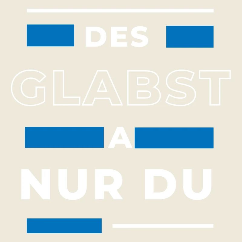 Des glabst a nur du - bayerischer Spruch