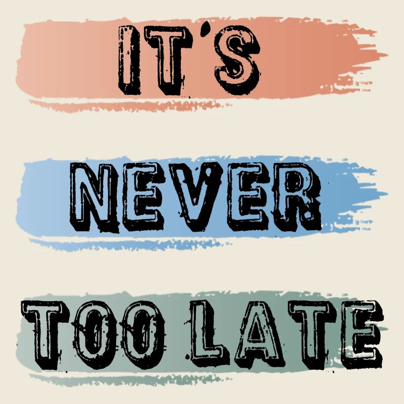 it's never too late