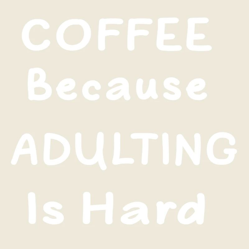 Coffee because Adulting is Hard