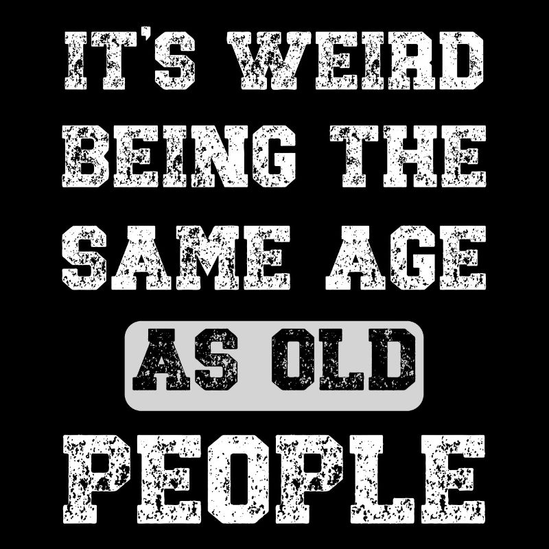 It's Weird Being The Same Age As Old People Retro