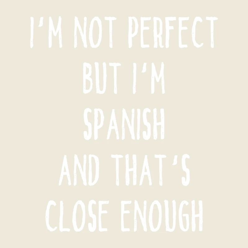 I ́m Not Perfect But I ́m Spanish And That ́s Close E